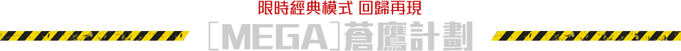 經典模式 回歸再現 [MEGA]蒼鷹計劃​