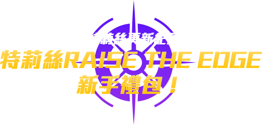 特莉絲RAISE THE EDGE 新手禮包！