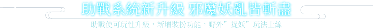 助戰系統新升級 邪魔妖亂皆斬盡