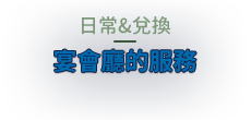 日常&兌換宴會廳的服務