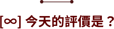 [∞]今天的評價是？