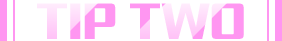 TIP TWO!