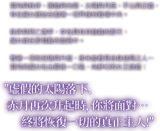 虛假的太陽落下、​赤月再次升起時，你將面對…​終將恢復一切的真正主人!