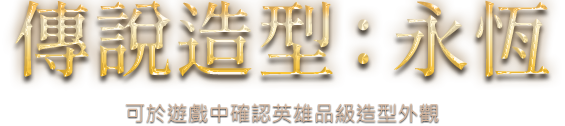 傳說造型 : 永恆