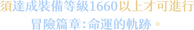 須達成裝備等級1660以上才可進行冒險篇章：命運的軌跡。